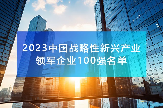 《2023中國戰略性新興產業領軍企業100強名單》，附完整排名榜單！