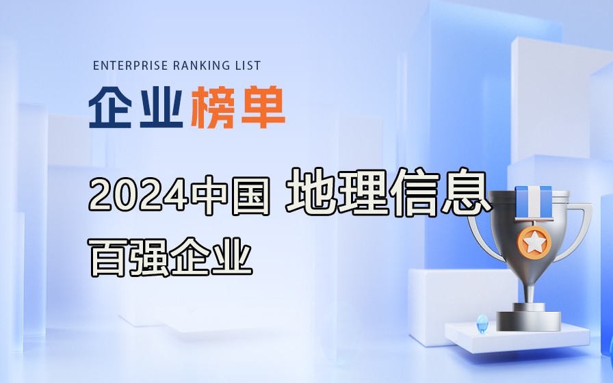 《2024地理信息產(chǎn)業(yè)百強(qiáng)企業(yè)》榜單發(fā)布，附完整榜單！